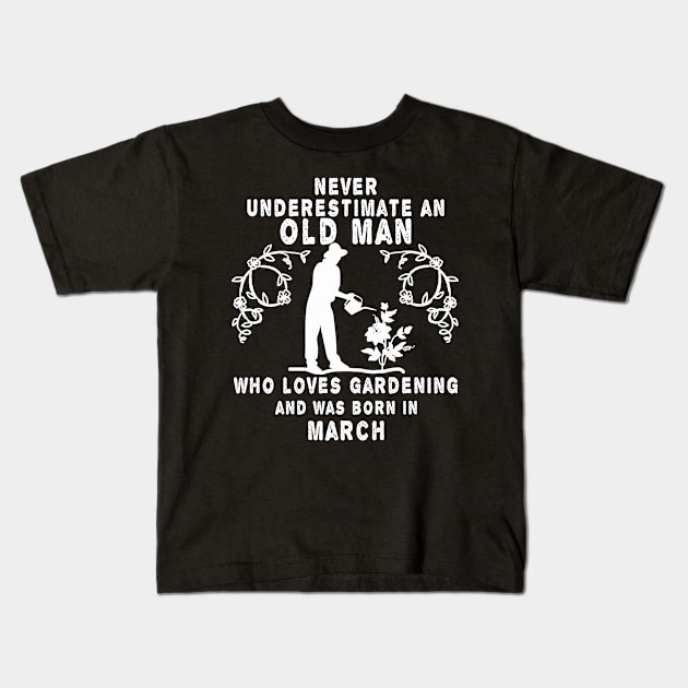 Never underestimate an old man who loves gardening and was born in March Kids T-Shirt by MBRK-Store